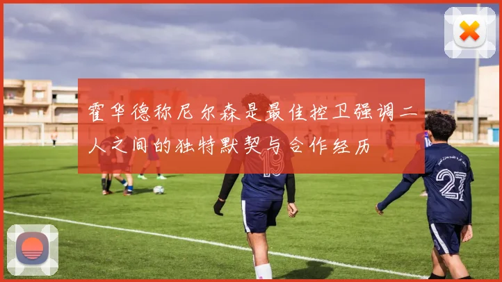 霍华德称尼尔森是最佳控卫强调二人之间的独特默契与合作经历